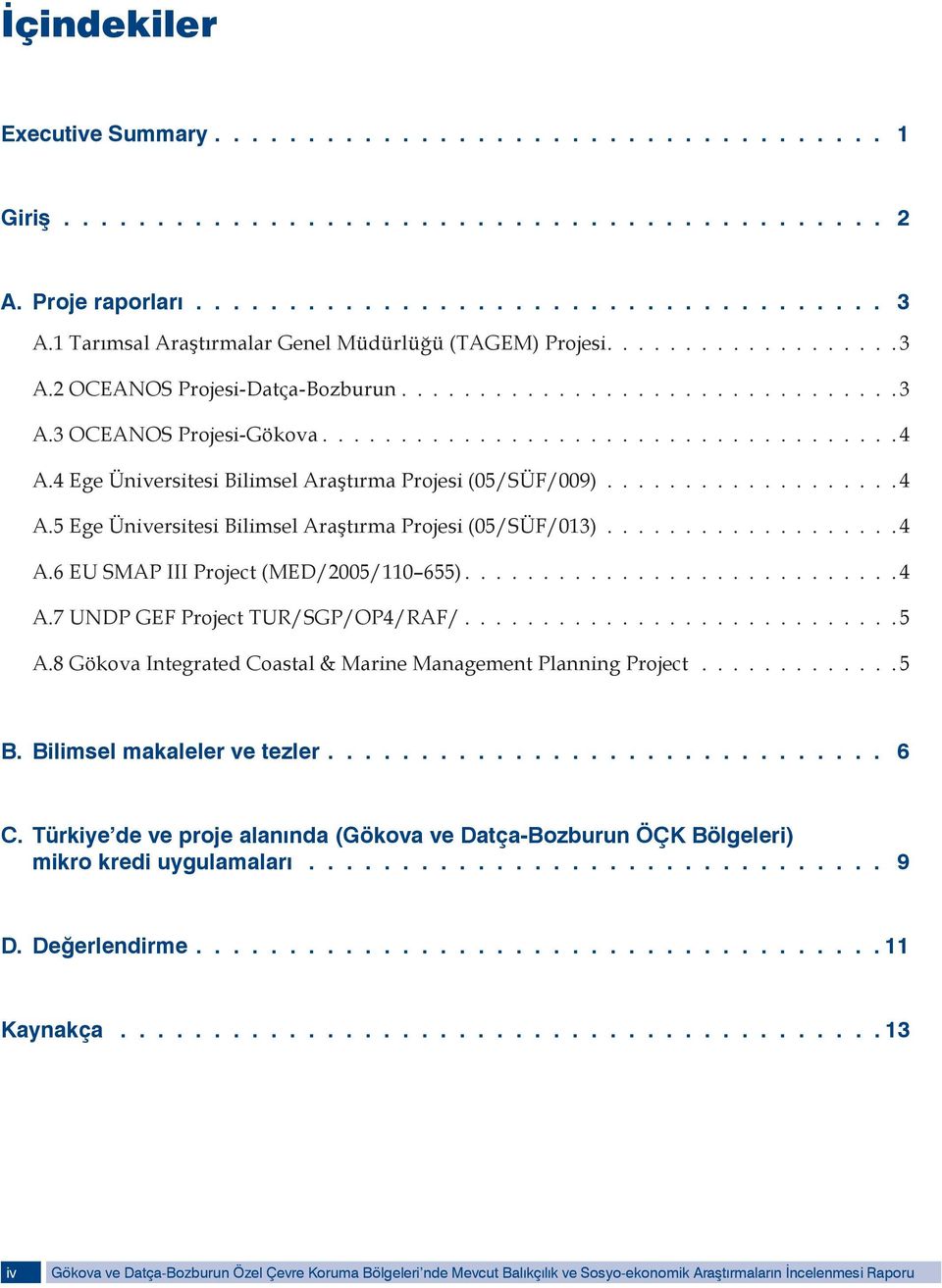 4 Ege Üniversitesi Bilimsel Araştırma Projesi (05/SÜF/009)................... 4 A.5 Ege Üniversitesi Bilimsel Araştırma Projesi (05/SÜF/013)................... 4 A.6 EU SMAP III Project (MED/2005/110 655).