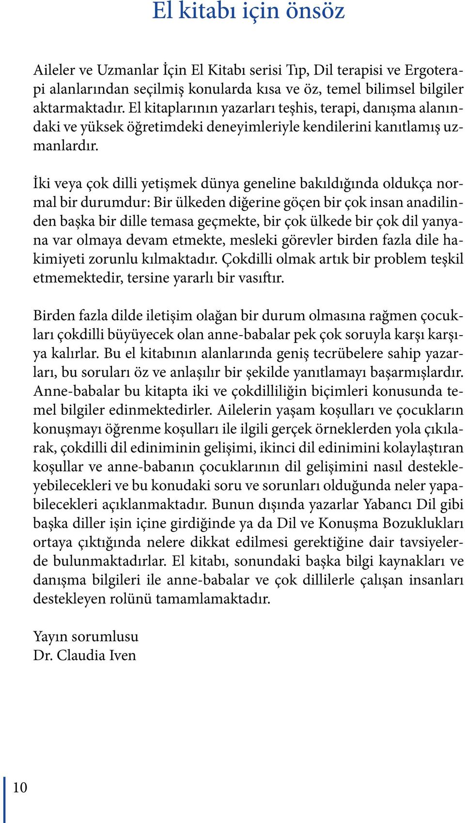 İki veya çok dilli yetişmek dünya geneline bakıldığında oldukça normal bir durumdur: Bir ülkeden diğerine göçen bir çok insan anadilinden başka bir dille temasa geçmekte, bir çok ülkede bir çok dil