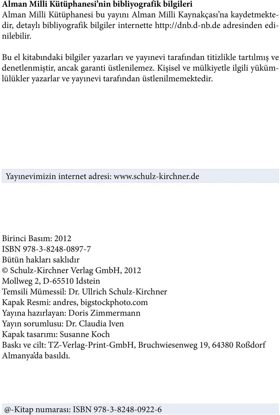 Kişisel ve mülkiyetle ilgili yükümlülükler yazarlar ve yayınevi tarafından üstlenilmemektedir. Yayınevimizin internet adresi: www.schulz-kirchner.