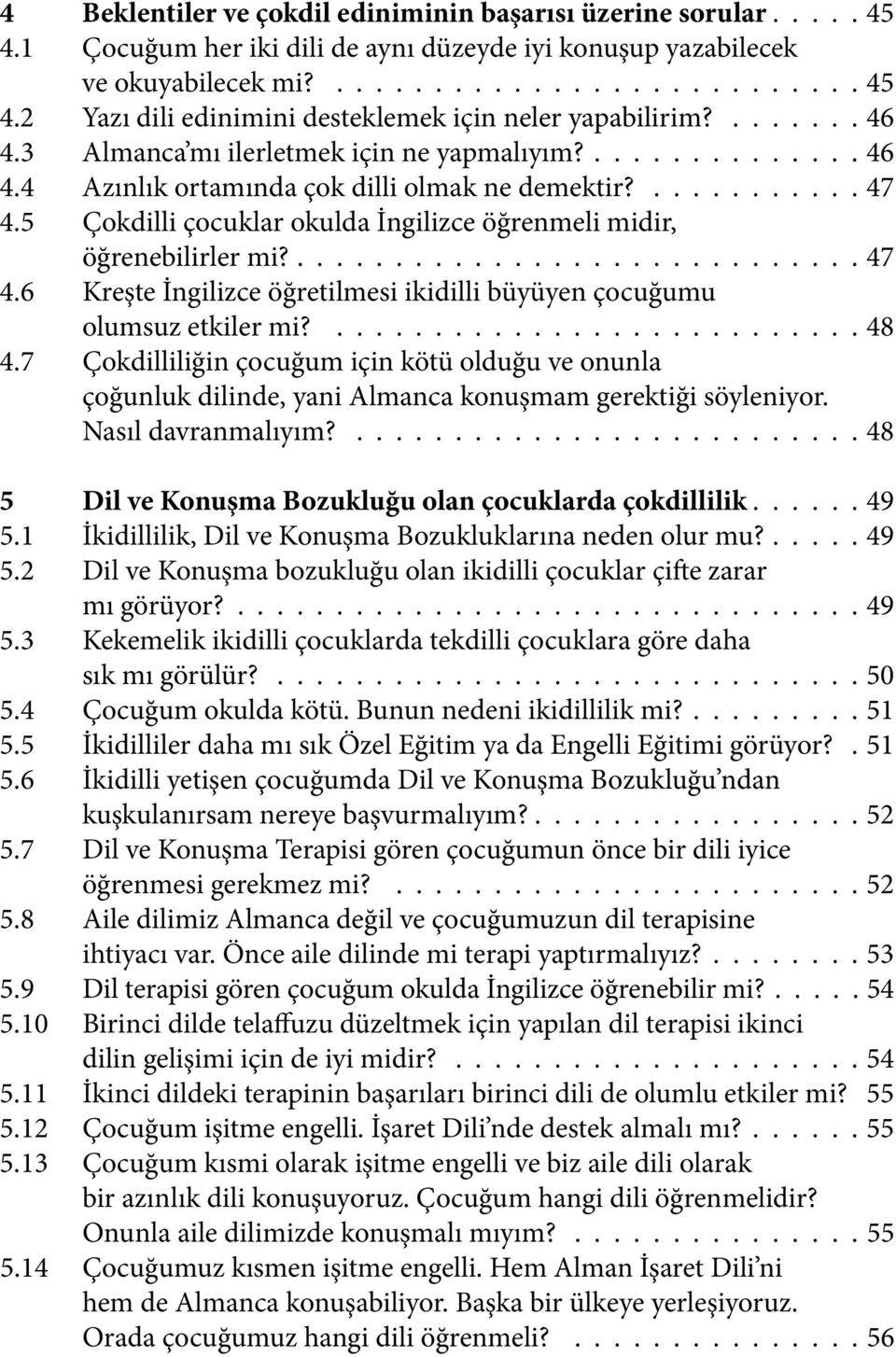 5 Çokdilli çocuklar okulda İngilizce öğrenmeli midir, öğrenebilirler mi?............................. 47 4.6 Kreşte İngilizce öğretilmesi ikidilli büyüyen çocuğumu olumsuz etkiler mi?............................48 4.