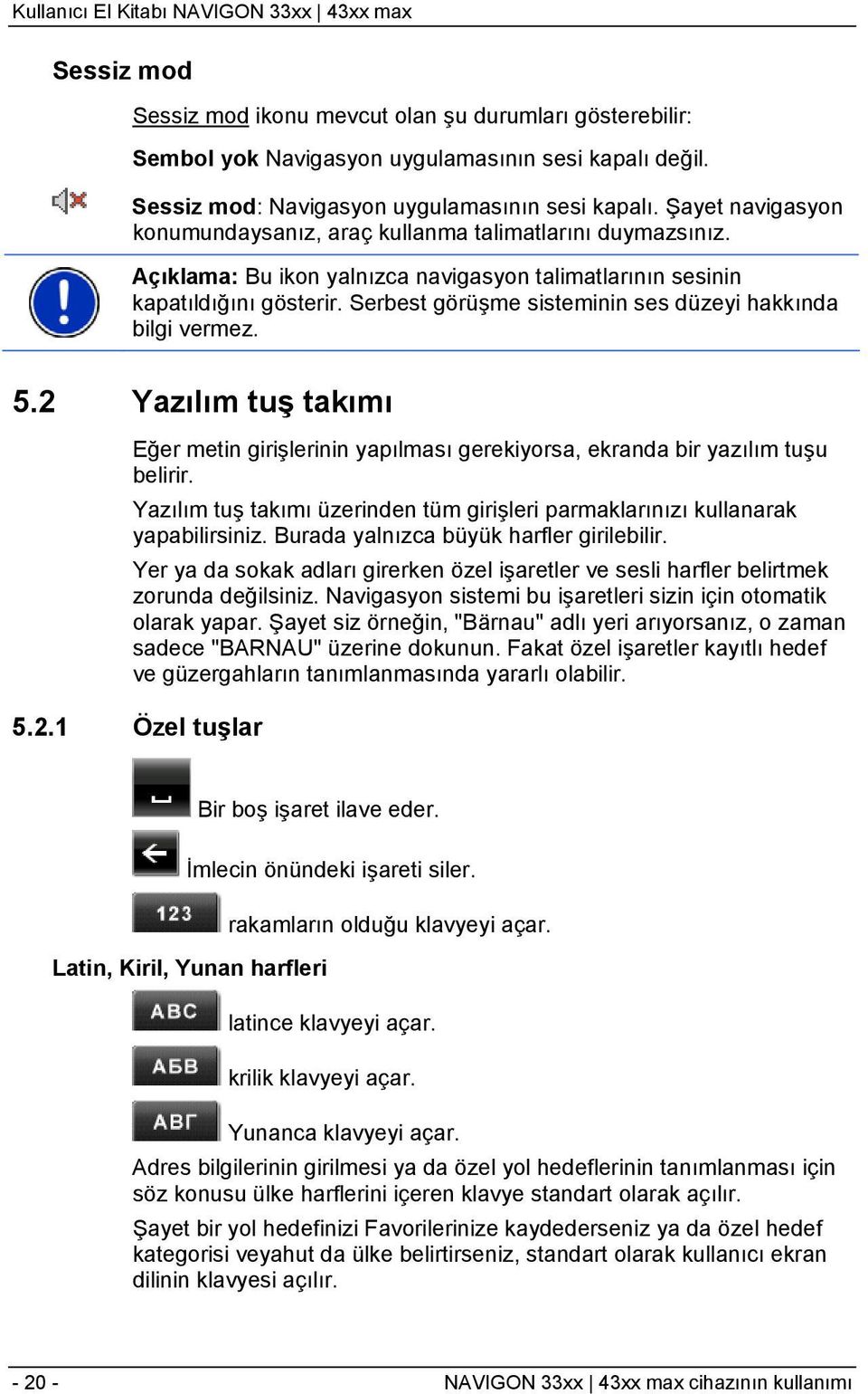 Serbest görüşme sisteminin ses düzeyi hakkında bilgi vermez. 5.2 Yazılım tuş takımı Eğer metin girişlerinin yapılması gerekiyorsa, ekranda bir yazılım tuşu belirir.