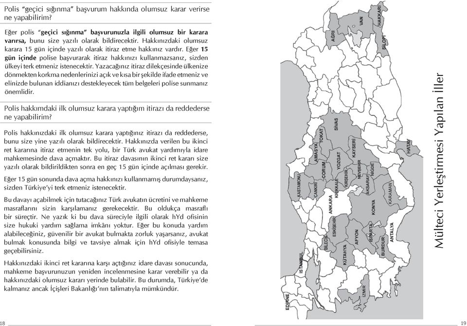 Yazacağınız itiraz dilekçesinde ülkenize dönmekten korkma nedenlerinizi açık ve kısa bir şekilde ifade etmeniz ve elinizde bulunan iddianızı destekleyecek tüm belgeleri polise sunmanız önemlidir.