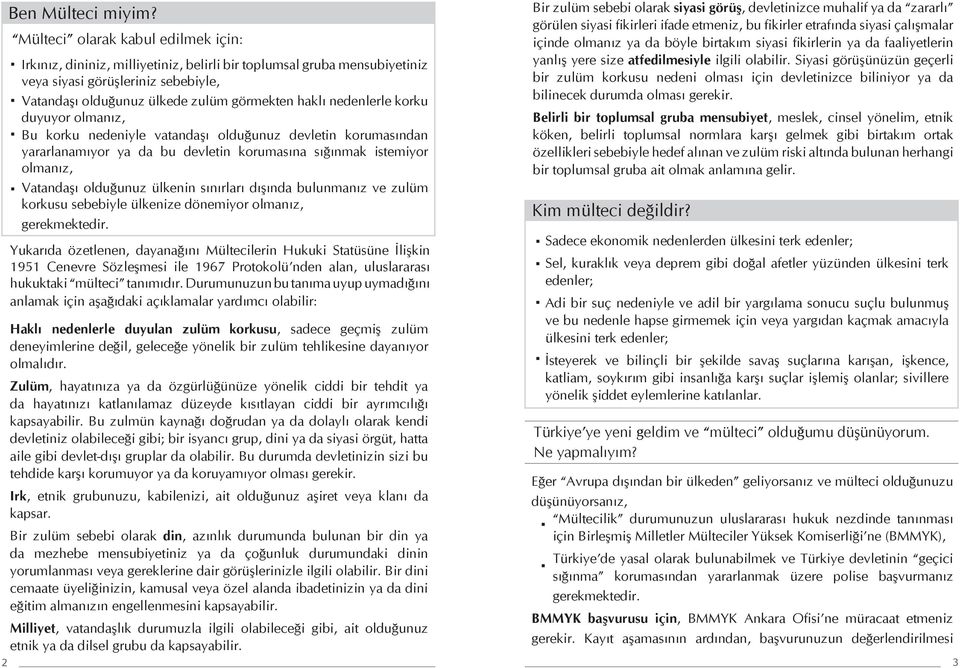 nedenlerle korku duyuyor olmanız, Bu korku nedeniyle vatandaşı olduğunuz devletin korumasından yararlanamıyor ya da bu devletin korumasına sığınmak istemiyor olmanız, Vatandaşı olduğunuz ülkenin