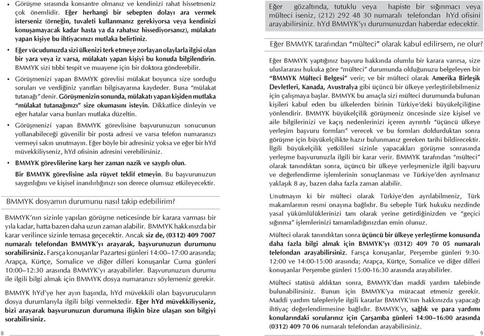 ihtiyacınızı mutlaka belirtiniz. Eğer vücudunuzda sizi ülkenizi terk etmeye zorlayan olaylarla ilgisi olan bir yara veya iz varsa, mülakatı yapan kişiyi bu konuda bilgilendirin.