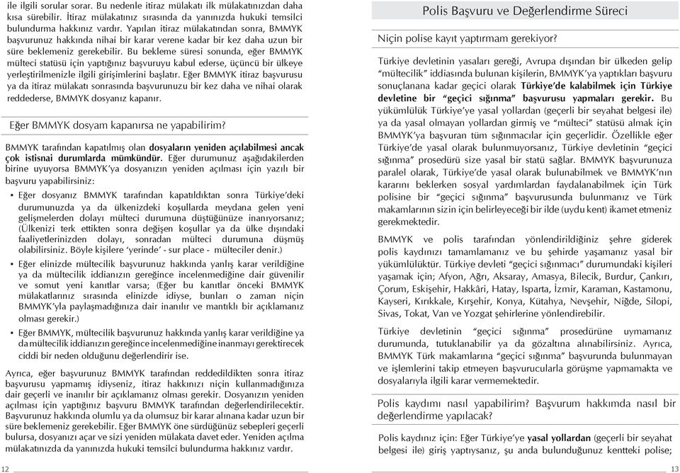 Bu bekleme süresi sonunda, eğer BMMYK mülteci statüsü için yaptığınız başvuruyu kabul ederse, üçüncü bir ülkeye yerleştirilmenizle ilgili girişimlerini başlatır.