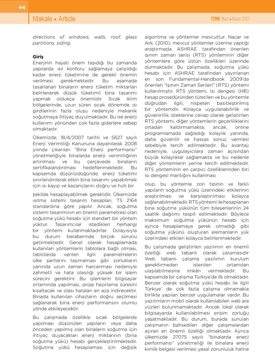 Bu aşamada tasarlanan bnaların enerj tüketm mktarları belrlenerek düşük tüketml bna tasarımı yapmak oldukça önemldr.