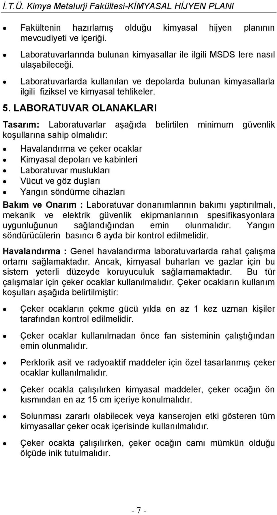 LABORATUVAR OLANAKLARI Tasarım: Laboratuvarlar aşağıda belirtilen minimum güvenlik koşullarına sahip olmalıdır: Havalandırma ve çeker ocaklar Kimyasal depoları ve kabinleri Laboratuvar muslukları