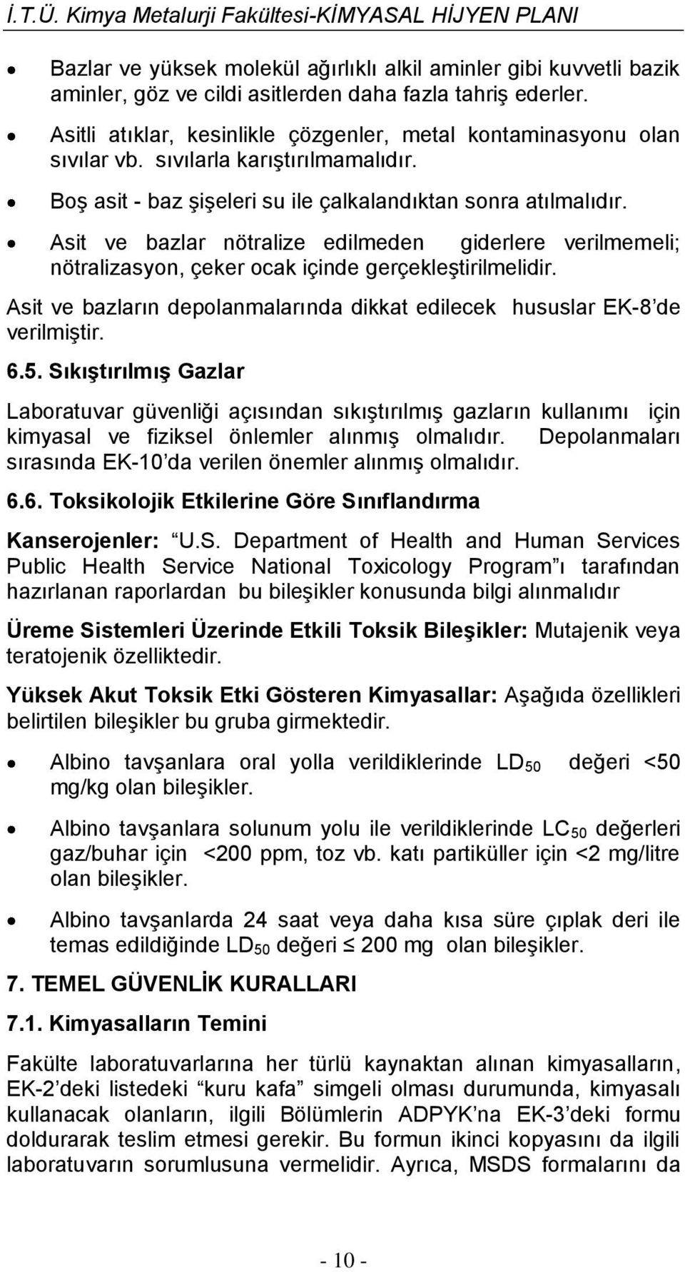 Asit ve bazlar nötralize edilmeden giderlere verilmemeli; nötralizasyon, çeker ocak içinde gerçekleştirilmelidir. Asit ve bazların depolanmalarında dikkat edilecek hususlar EK-8 de verilmiştir. 6.5.