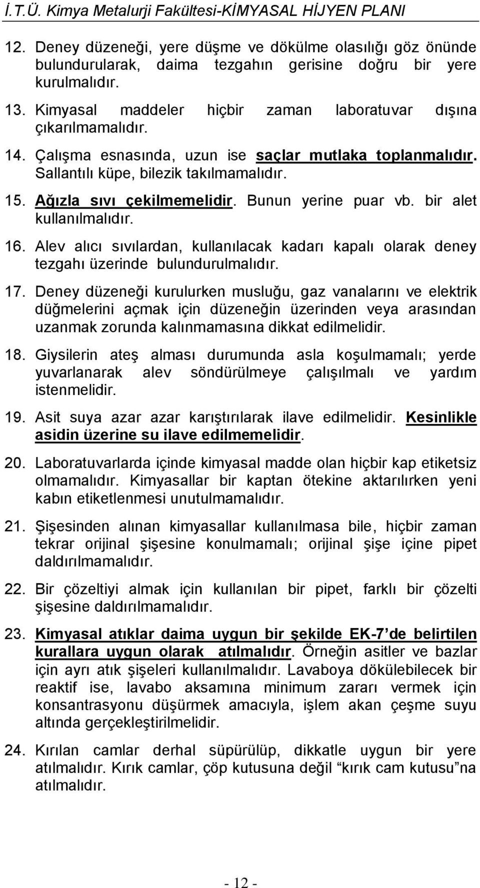 Ağızla sıvı çekilmemelidir. Bunun yerine puar vb. bir alet kullanılmalıdır. 16. Alev alıcı sıvılardan, kullanılacak kadarı kapalı olarak deney tezgahı üzerinde bulundurulmalıdır. 17.