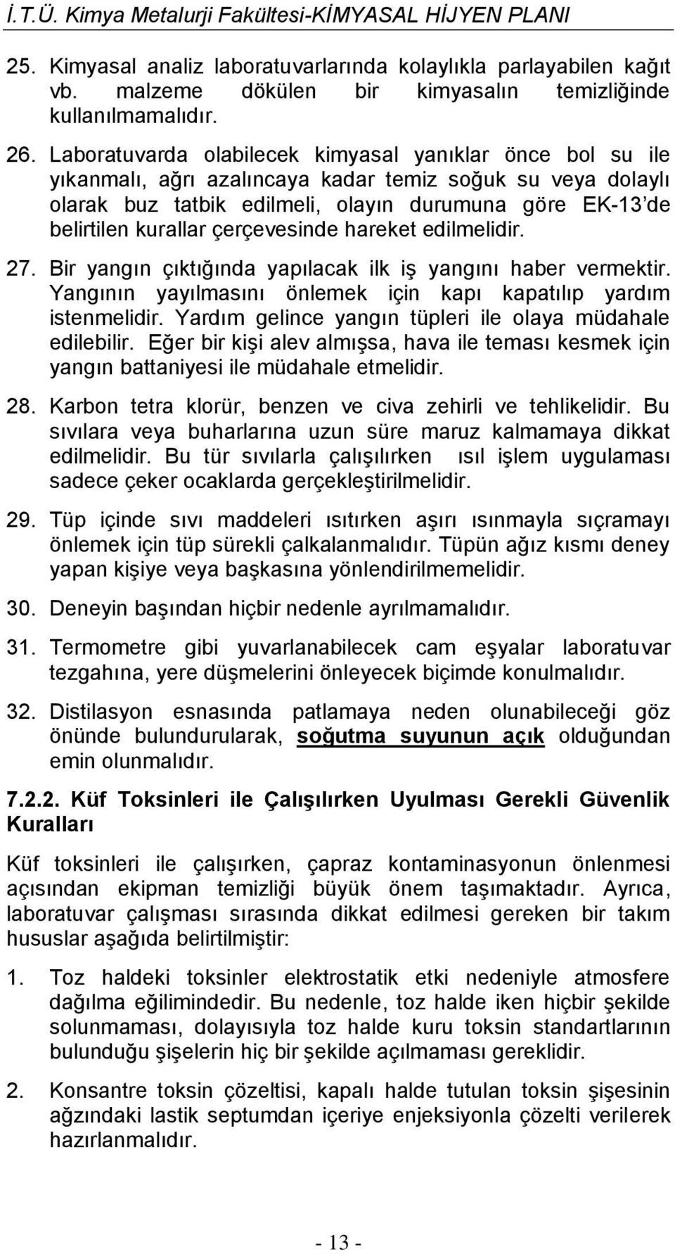 çerçevesinde hareket edilmelidir. 27. Bir yangın çıktığında yapılacak ilk iş yangını haber vermektir. Yangının yayılmasını önlemek için kapı kapatılıp yardım istenmelidir.