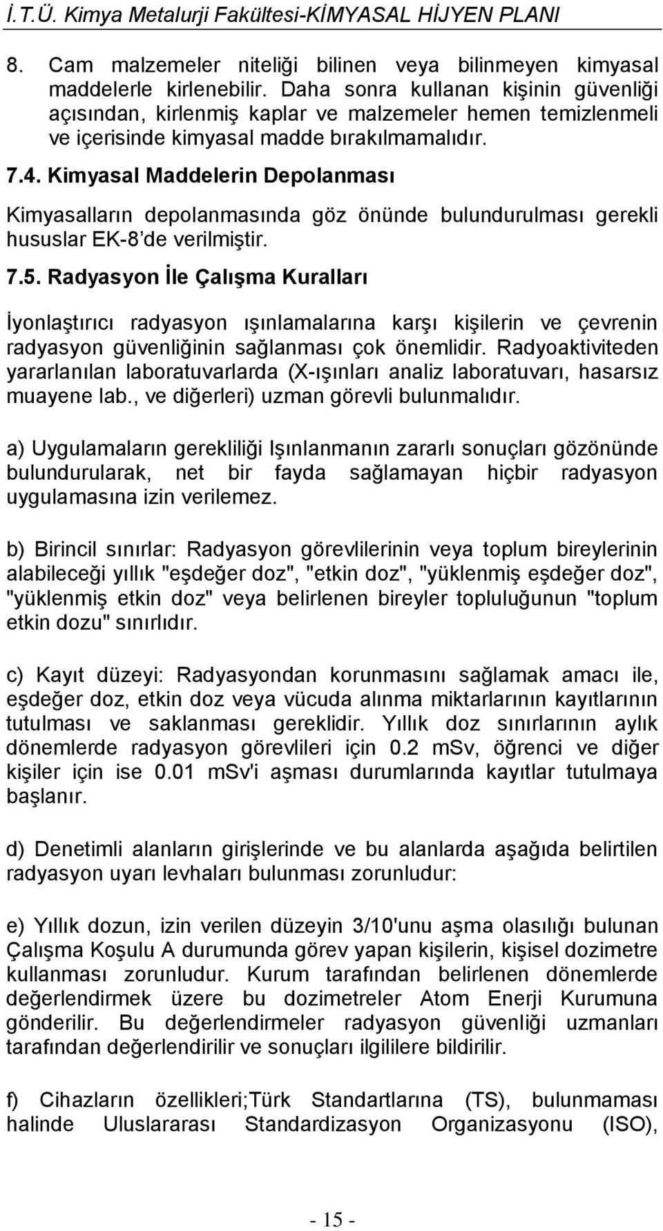 Kimyasal Maddelerin Depolanması Kimyasalların depolanmasında göz önünde bulundurulması gerekli hususlar EK-8 de verilmiştir. 7.5.