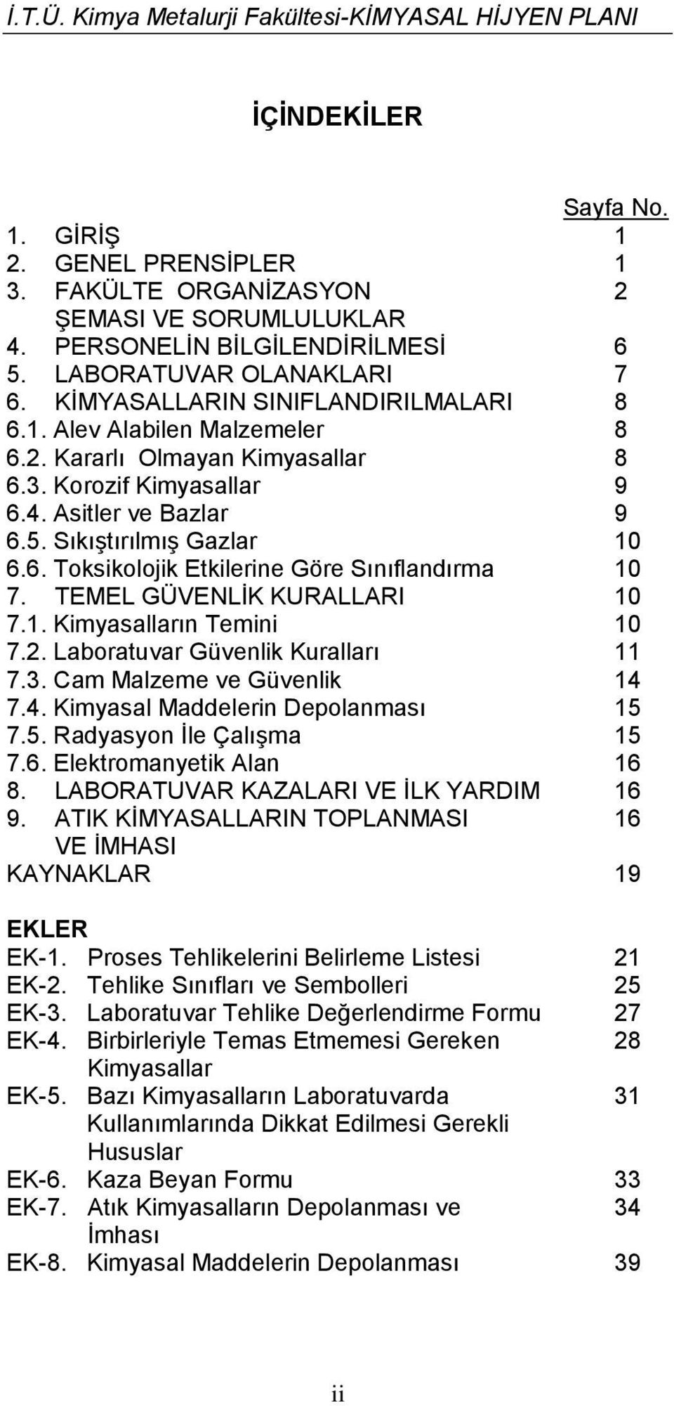 TEMEL GÜVENLİK KURALLARI 10 7.1. Kimyasalların Temini 10 7.2. Laboratuvar Güvenlik Kuralları 11 7.3. Cam Malzeme ve Güvenlik 14 7.4. Kimyasal Maddelerin Depolanması 15 7.5. Radyasyon İle Çalışma 15 7.