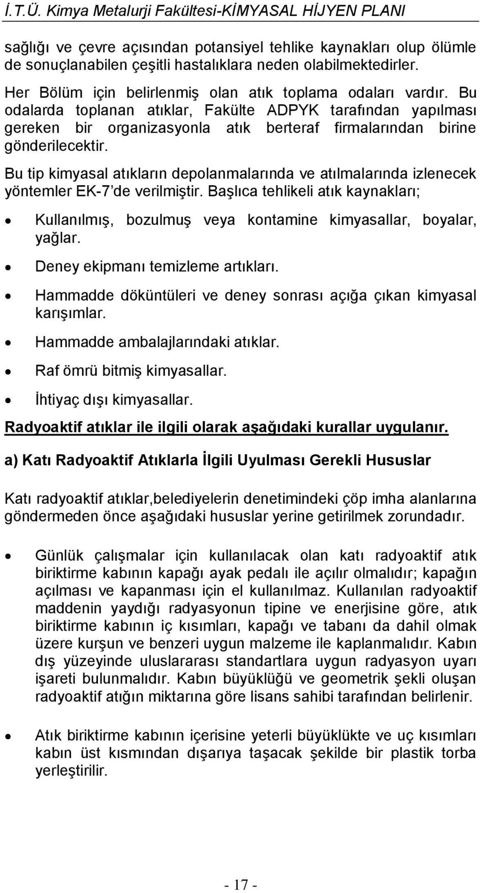 Bu tip kimyasal atıkların depolanmalarında ve atılmalarında izlenecek yöntemler EK-7 de verilmiştir.