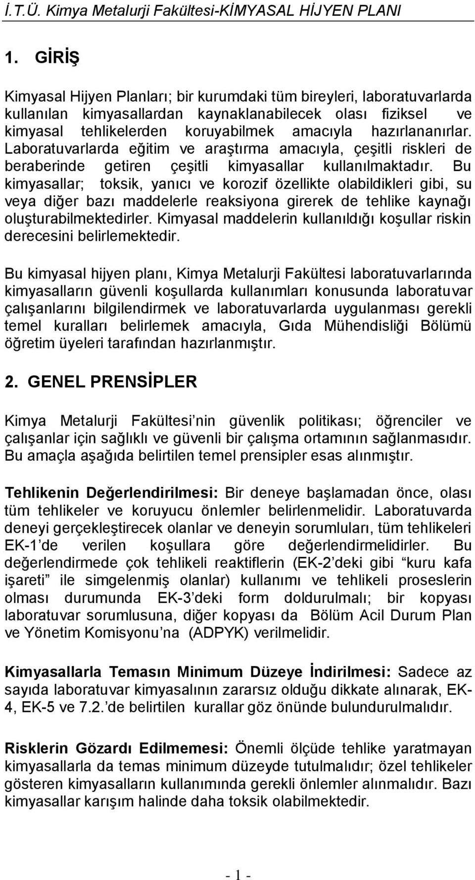 Bu kimyasallar; toksik, yanıcı ve korozif özellikte olabildikleri gibi, su veya diğer bazı maddelerle reaksiyona girerek de tehlike kaynağı oluşturabilmektedirler.