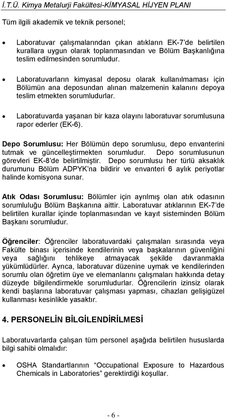 Laboratuvarda yaşanan bir kaza olayını laboratuvar sorumlusuna rapor ederler (EK-6). Depo Sorumlusu: Her Bölümün depo sorumlusu, depo envanterini tutmak ve güncelleştirmekten sorumludur.