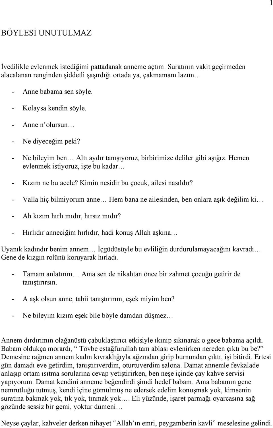 Kimin nesidir bu çocuk, ailesi nasıldır? - Valla hiç bilmiyorum anne Hem bana ne ailesinden, ben onlara aşık değilim ki - Ah kızım hırlı mıdır, hırsız mıdır?