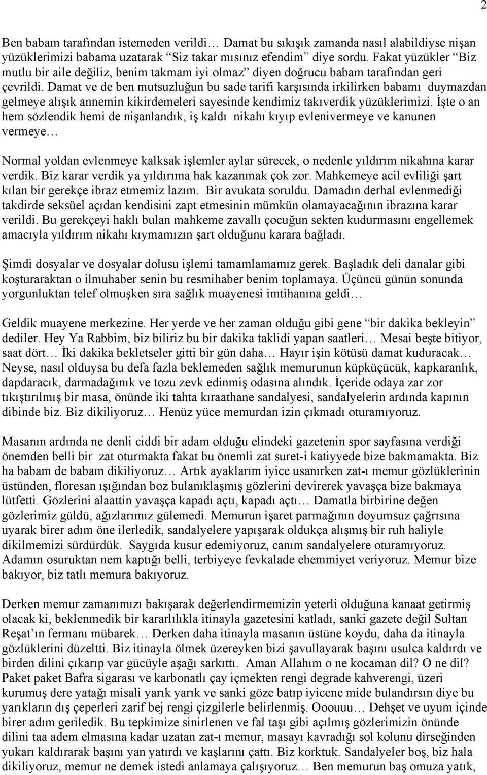 Damat ve de ben mutsuzluğun bu sade tarifi karşısında irkilirken babamı duymazdan gelmeye alışık annemin kikirdemeleri sayesinde kendimiz takıverdik yüzüklerimizi.