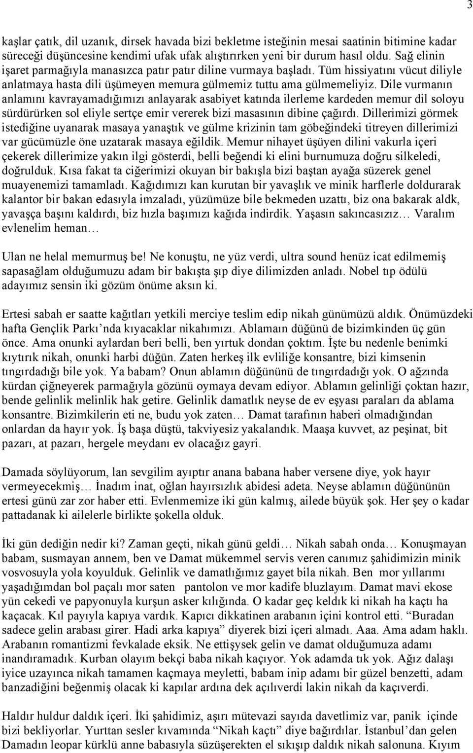 Dile vurmanın anlamını kavrayamadığımızı anlayarak asabiyet katında ilerleme kardeden memur dil soloyu sürdürürken sol eliyle sertçe emir vererek bizi masasının dibine çağırdı.