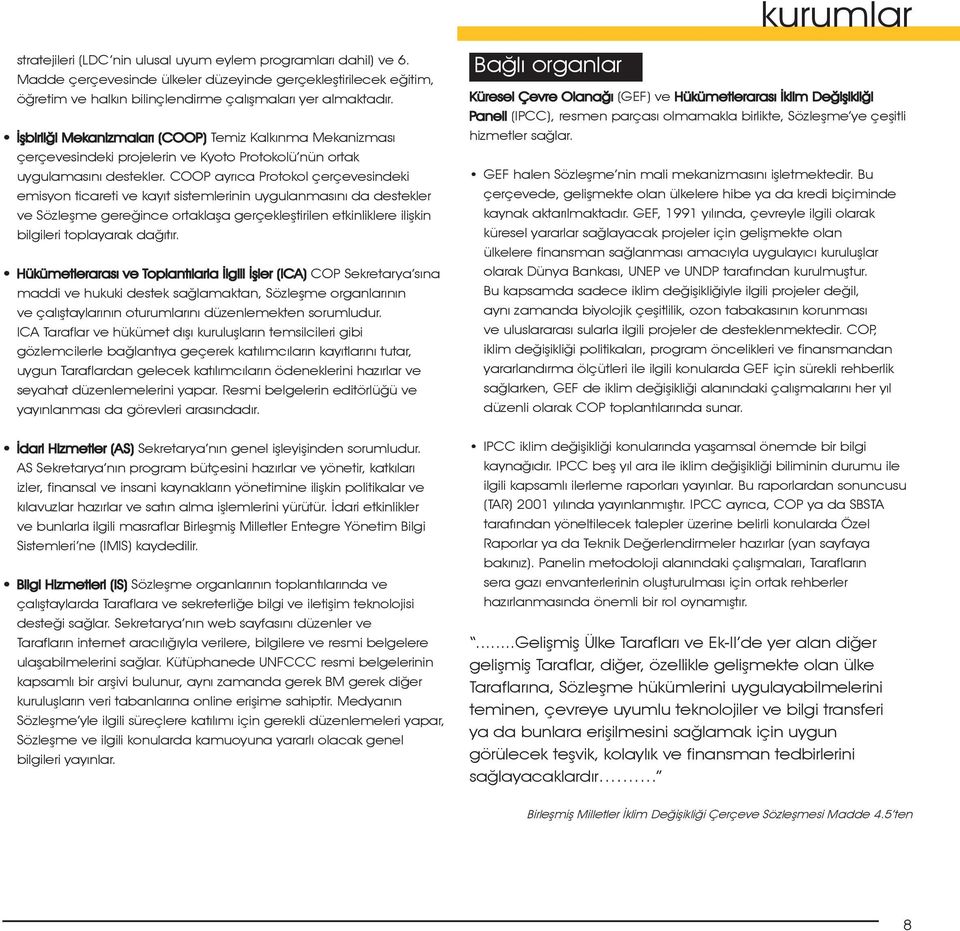 COOP ayrıca Protokol çerçevesindeki emisyon ticareti ve kayıt sistemlerinin uygulanmasını da destekler ve Sözleşme gereğince ortaklaşa gerçekleştirilen etkinliklere ilişkin bilgileri toplayarak