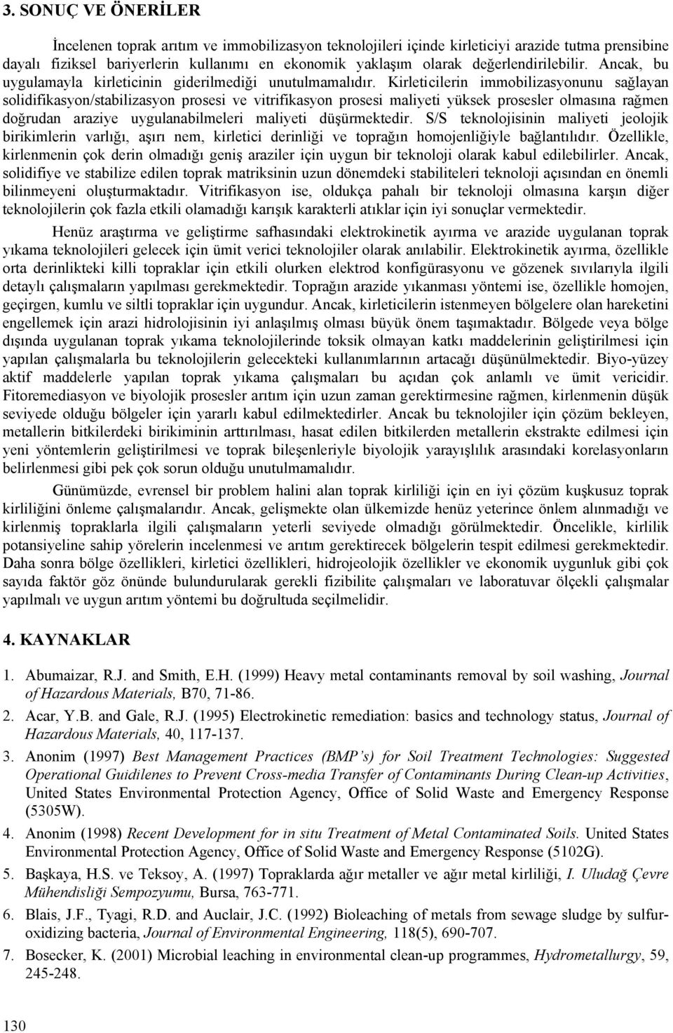 Kirleticilerin immobilizasyonunu sağlayan solidifikasyon/stabilizasyon prosesi ve vitrifikasyon prosesi maliyeti yüksek prosesler olmasına rağmen doğrudan araziye uygulanabilmeleri maliyeti