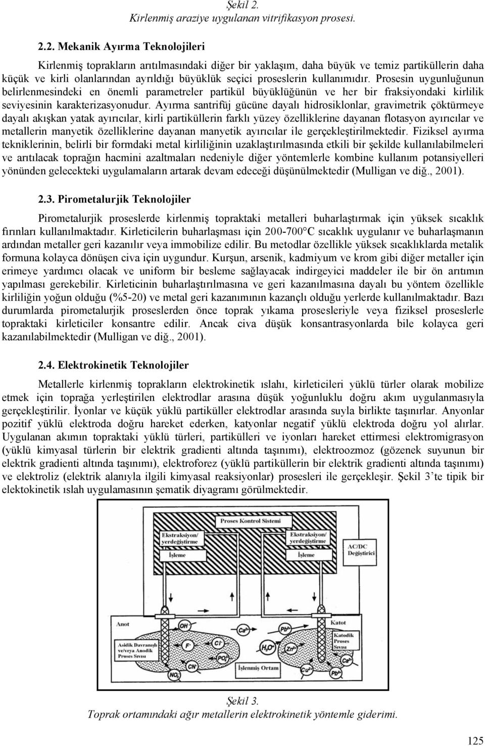 2. Mekanik Ayırma Teknolojileri Kirlenmiş toprakların arıtılmasındaki diğer bir yaklaşım, daha büyük ve temiz partiküllerin daha küçük ve kirli olanlarından ayrıldığı büyüklük seçici proseslerin