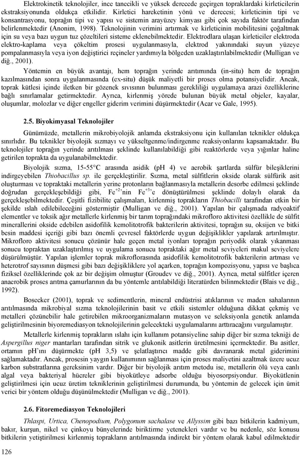 Teknolojinin verimini artırmak ve kirleticinin mobilitesini çoğaltmak için su veya bazı uygun tuz çözeltileri sisteme eklenebilmektedir.