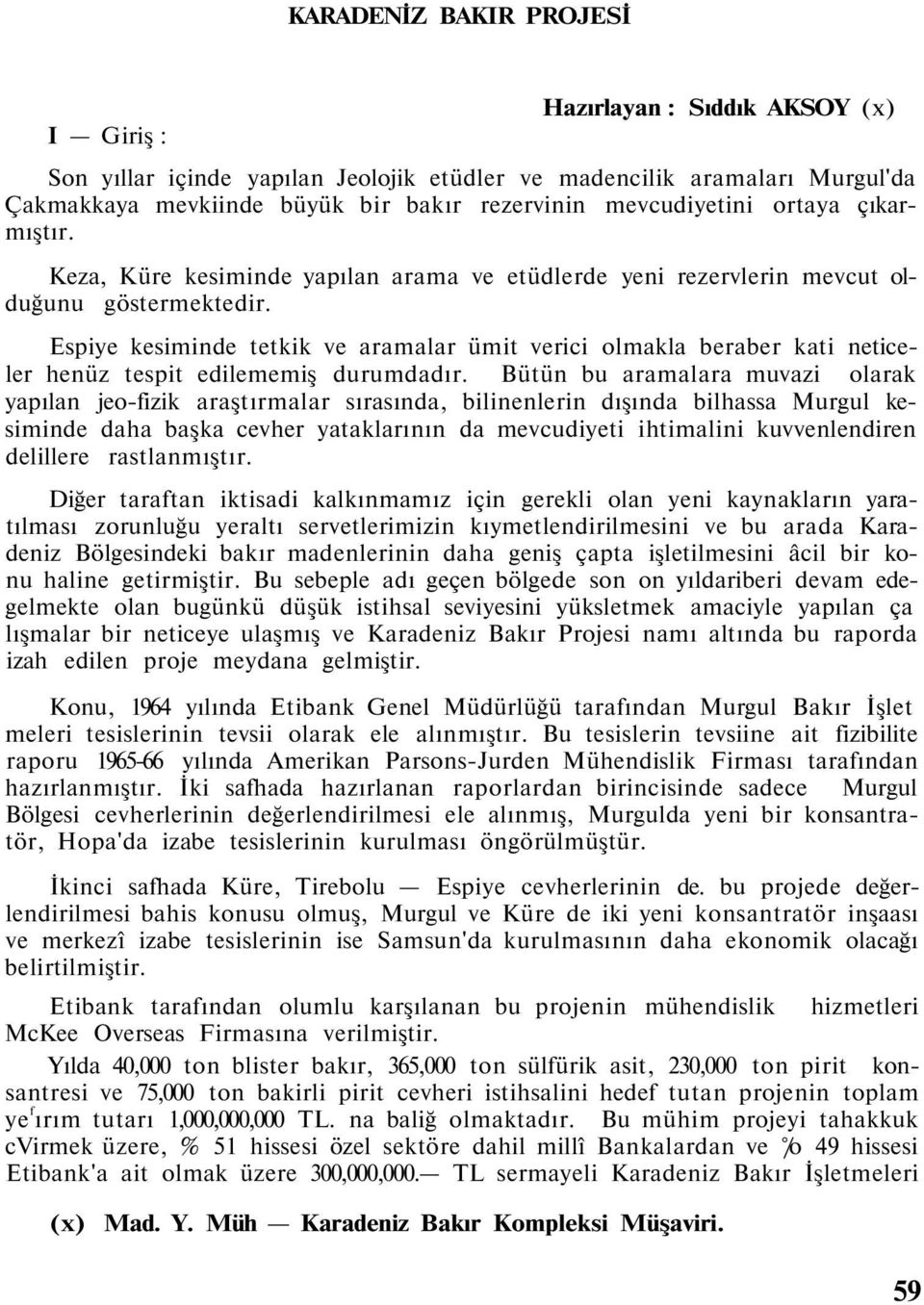 Espiye kesiminde tetkik ve aramalar ümit verici olmakla beraber kati neticeler henüz tespit edilememiş durumdadır.