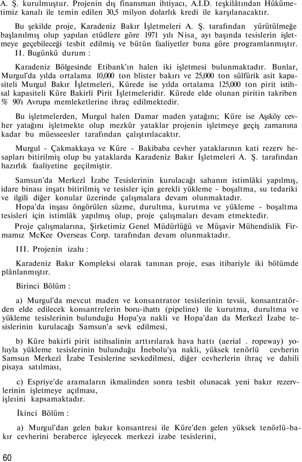 tarafından yürütülmeğe başlanılmış olup yapılan etüdlere göre 1971 yılı Nisa n ayı başında tesislerin işletmeye geçebileceği tesbit edilmiş ve bütün faaliyetler buna göre programlanmıştır. II.