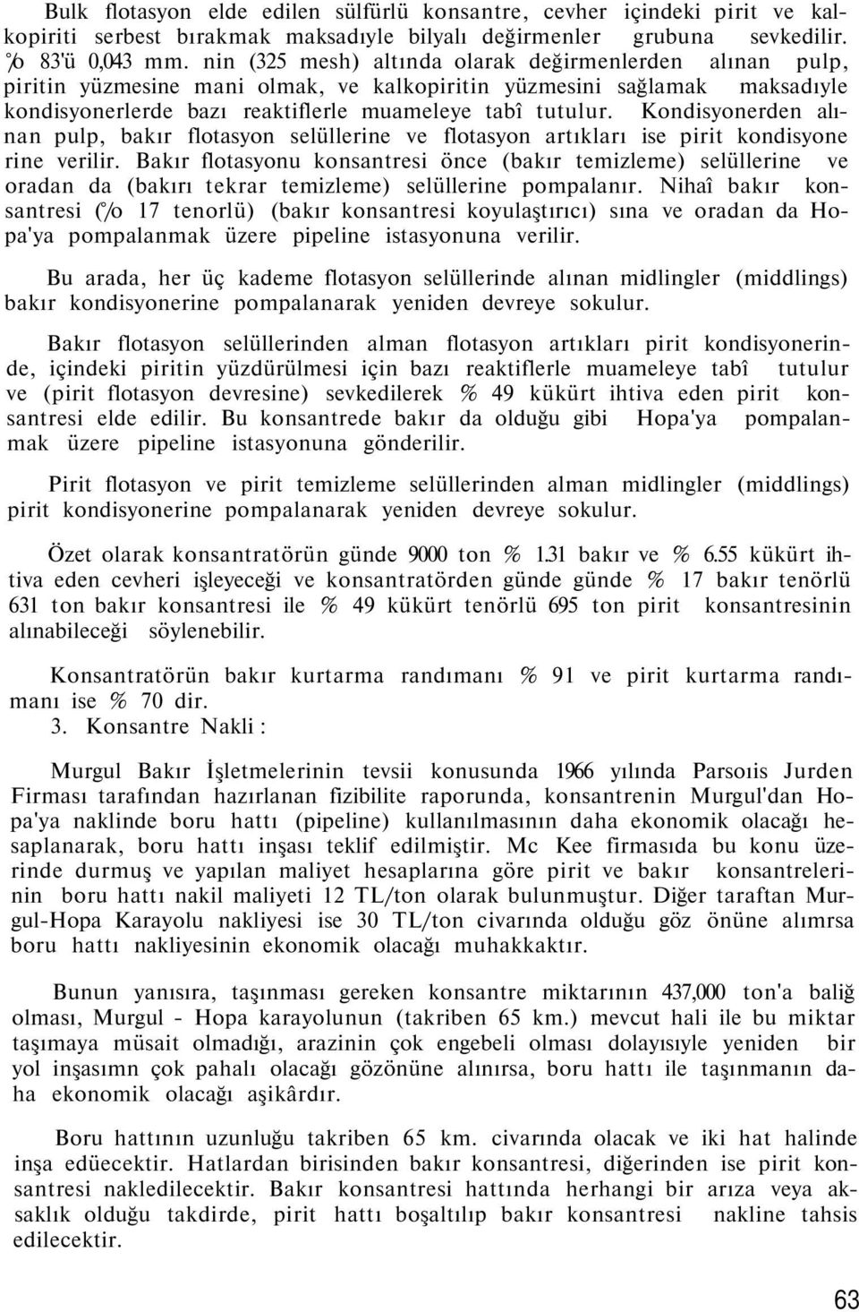 Kondisyonerden alınan pulp, bakır flotasyon selüllerine ve flotasyon artıkları ise pirit kondisyone rine verilir.