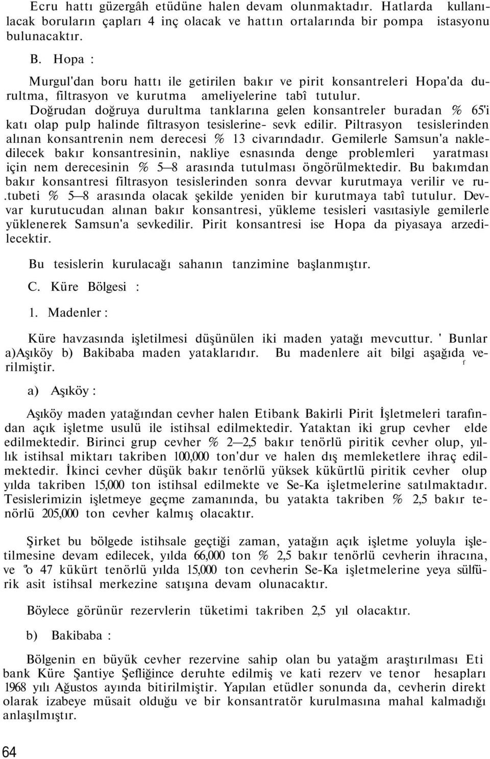 Doğrudan doğruya durultma tanklarına gelen konsantreler buradan % 65'i katı olap pulp halinde filtrasyon tesislerine- sevk edilir.