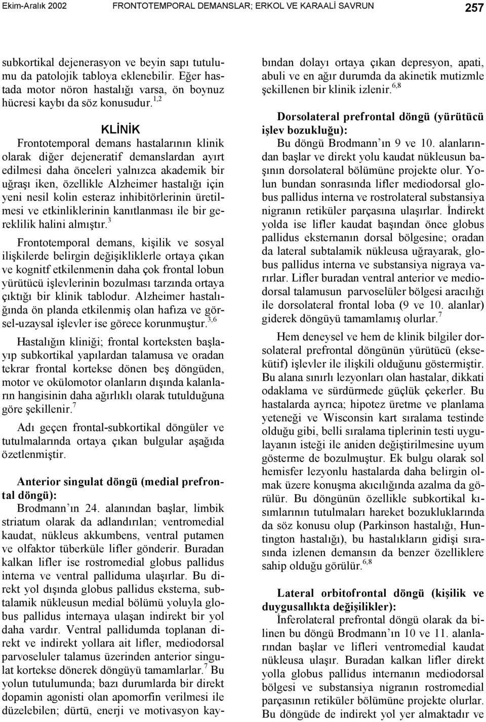 1,2 KLİNİK Frontotemporal demans hastalarõnõn klinik olarak diğer dejeneratif demanslardan ayõrt edilmesi daha önceleri yalnõzca akademik bir uğraşõ iken, özellikle Alzheimer hastalõğõ için yeni