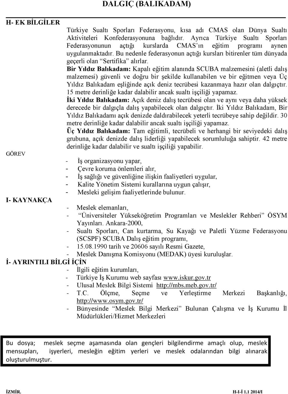 Bu nedenle federasyonun açtığı kursları bitirenler tüm dünyada geçerli olan Sertifika alırlar.