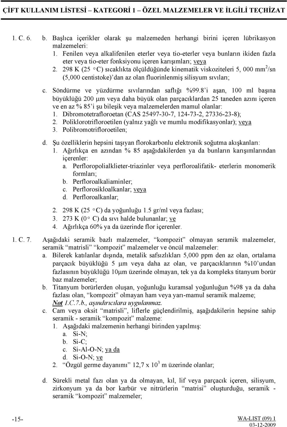 298 K (25 ºC) sıcaklıkta ölçüldüğünde kinematik viskoziteleri 5, 000 mm 2 /sn (5,000 centistoke) dan az olan fluorinlenmiş silisyum sıvıları; c. Söndürme ve yüzdürme sıvılarından saflığı %99.