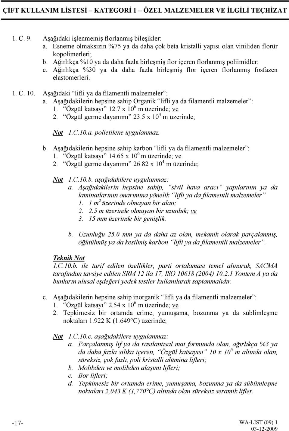 Ağırlıkça %30 ya da daha fazla birleşmiş flor içeren florlanmış fosfazen elastomerleri. 1. C. 10. Aşağıdaki lifli ya da filamentli malzemeler : a.