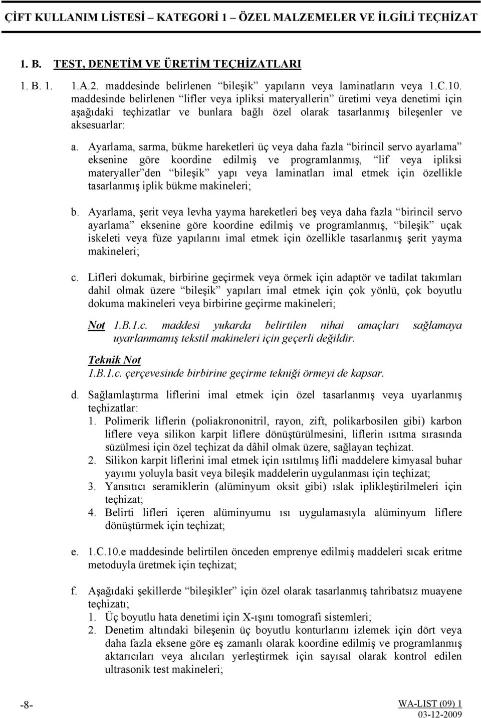 Ayarlama, sarma, bükme hareketleri üç veya daha fazla birincil servo ayarlama eksenine göre koordine edilmiş ve programlanmış, lif veya ipliksi materyaller den bileşik yapı veya laminatları imal