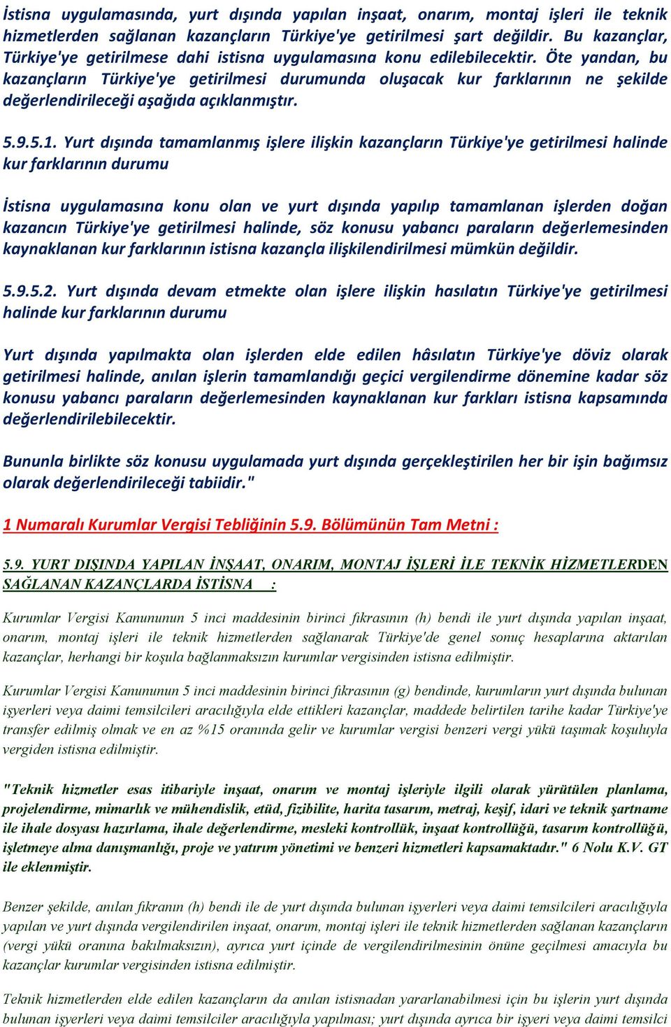 Öte yandan, bu kazançların Türkiye'ye getirilmesi durumunda oluşacak kur farklarının ne şekilde değerlendirileceği aşağıda açıklanmıştır. 5.9.5.1.