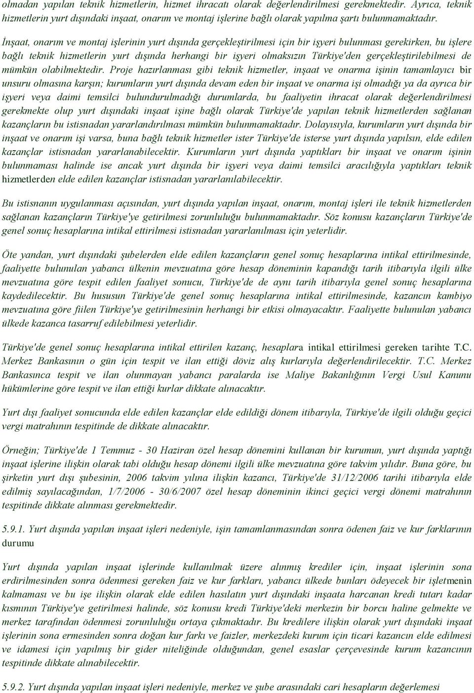 İnşaat, onarım ve montaj işlerinin yurt dışında gerçekleştirilmesi için bir işyeri bulunması gerekirken, bu işlere bağlı teknik hizmetlerin yurt dışında herhangi bir işyeri olmaksızın Türkiye'den