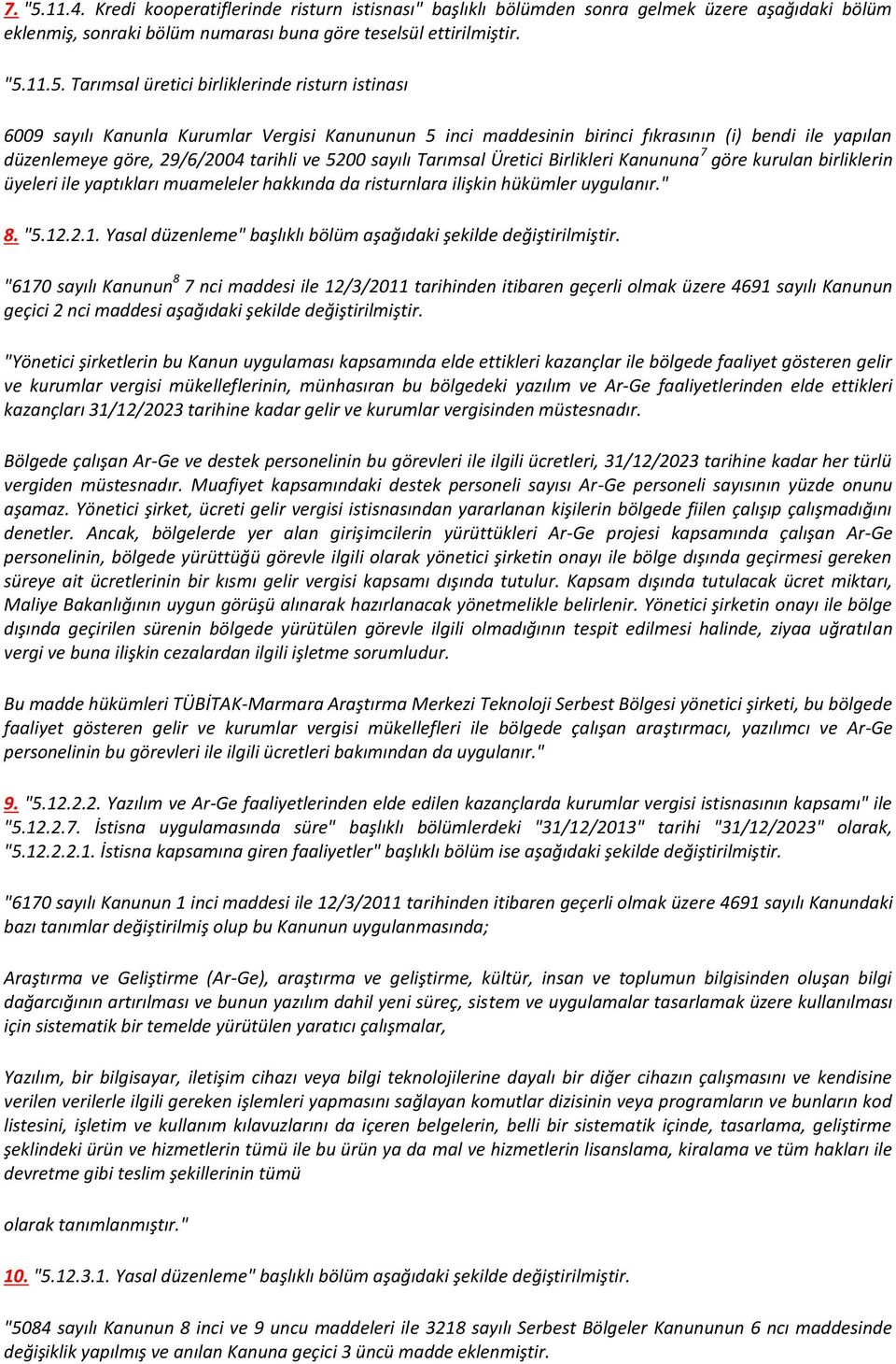 11.5. Tarımsal üretici birliklerinde risturn istinası 6009 sayılı Kanunla Kurumlar Vergisi Kanununun 5 inci maddesinin birinci fıkrasının (i) bendi ile yapılan düzenlemeye göre, 29/6/2004 tarihli ve