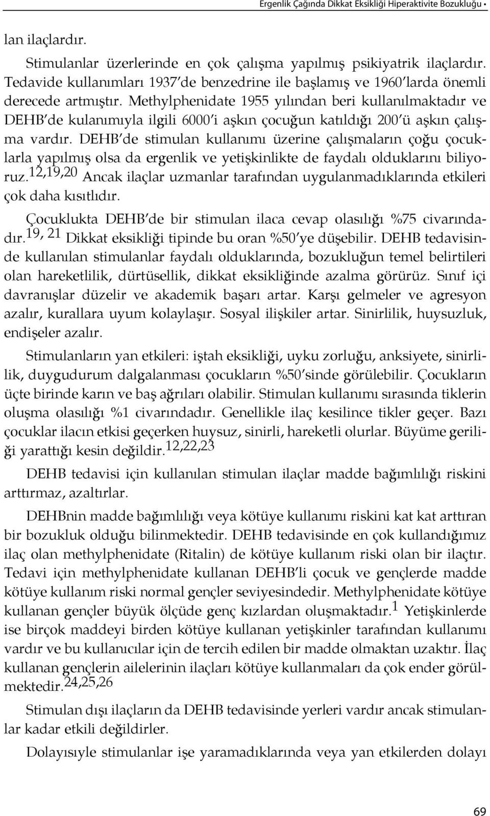 Methylphenidate 1955 yı l ından beri kullanılmaktadır ve DEHB de kulanı mıyla ilgili 6000 i aş kın ço cu ğun ka tıldı ğı 200 ü aş kın ça lışma var dır.