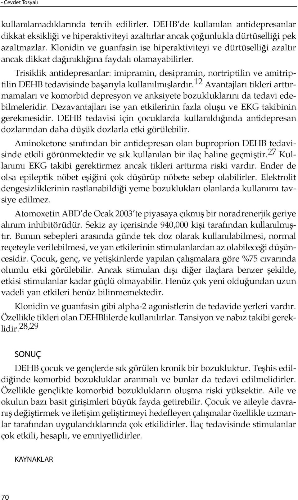 Trisiklik antidepresanlar: imipramin, desipramin, nortriptilin ve amitriptilin DEHB tedavisinde başarıyla kullanılmışlardır.