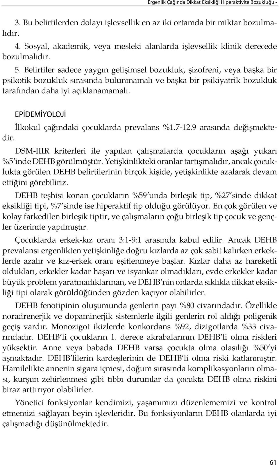 Belirtiler sadece yaygın ge li şimsel bozukluk, şizofreni, veya başka bir psikotik bozukluk sırasında bulunmamalı ve başka bir psikiyatrik bozukluk tarafın dan da ha iyi açıklanamamalı.