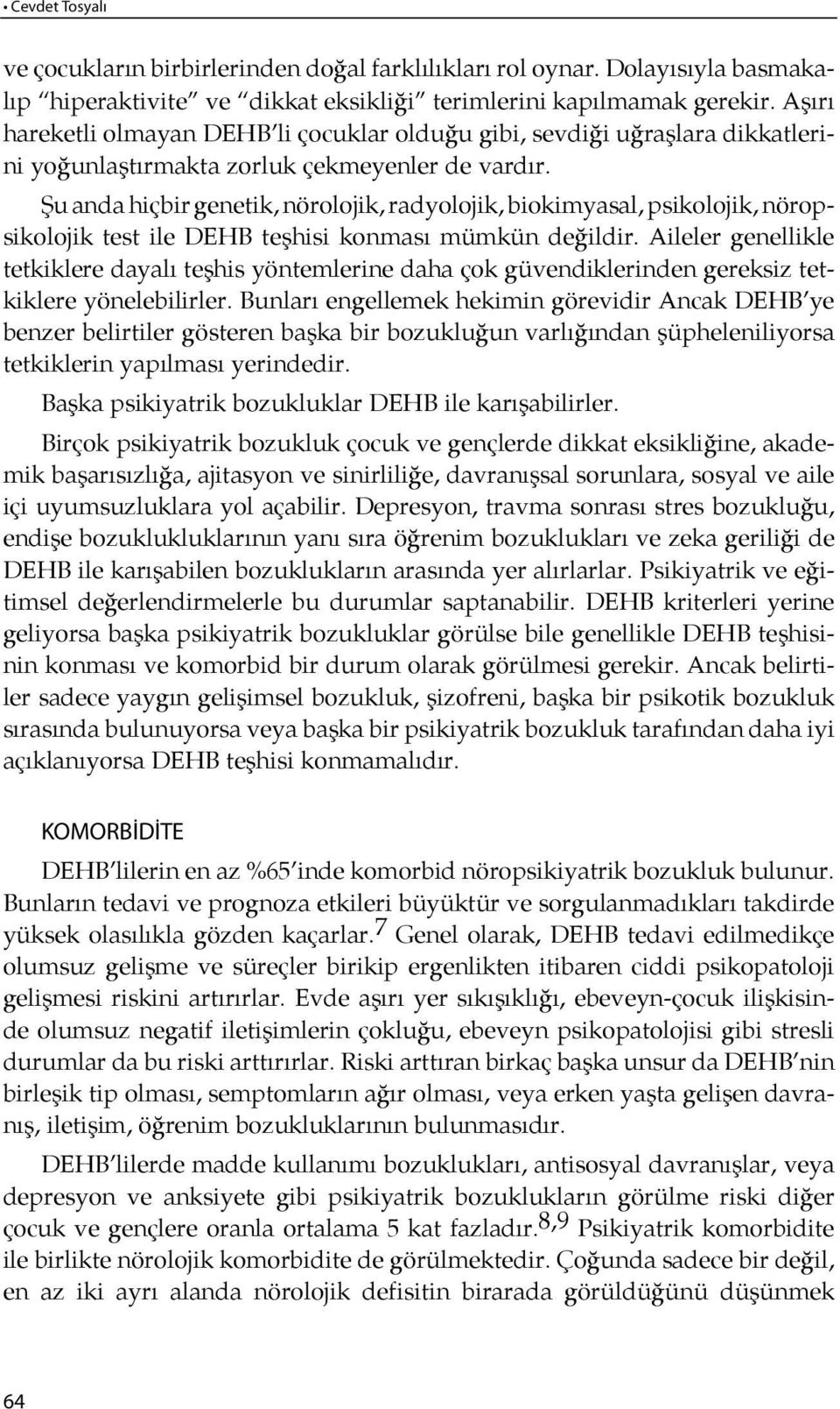 Şu anda hiçbir genetik, nörolojik, radyolojik, biokimyasal, psikolojik, nöropsi ko lo jik test ile DEHB teşhisi konması müm kün de ğildir.