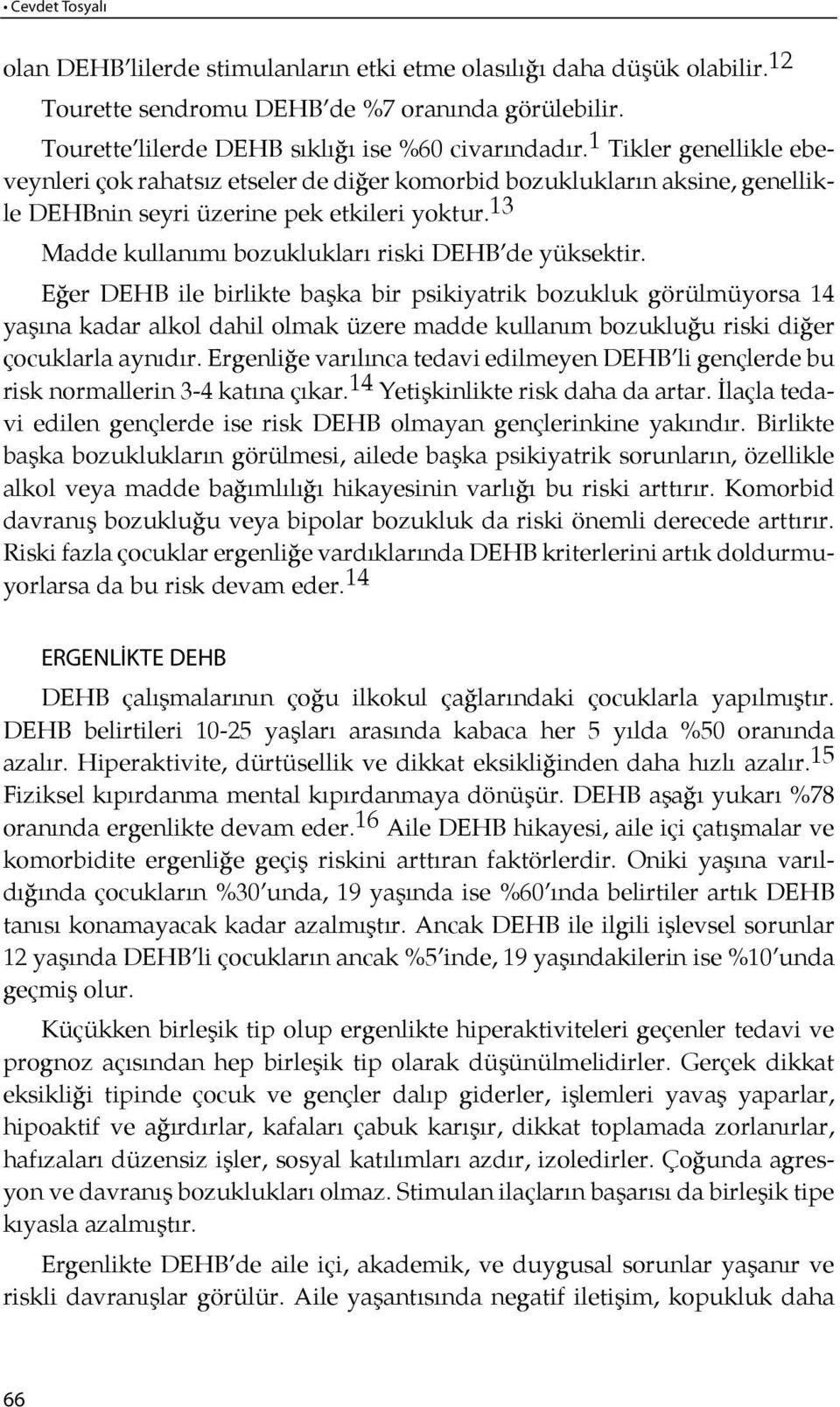 1 Tikler genellikle ebeveynleri çok ra hatsız etseler de diğer ko mor bid bo zuk luk la rın aksine, genellikle DEHB nin sey ri üze ri ne pek et kileri yoktur.