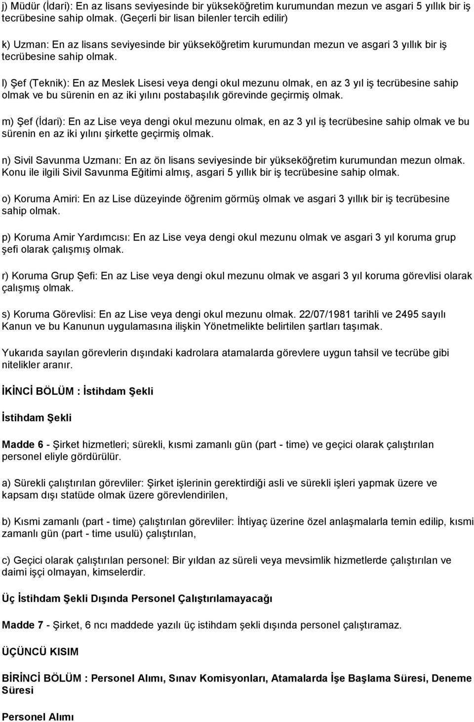 l) ġef (Teknik): En az Meslek Lisesi veya dengi okul mezunu olmak, en az 3 yıl iģ tecrübesine sahip olmak ve bu sürenin en az iki yılını postabaģılık görevinde geçirmiģ olmak.