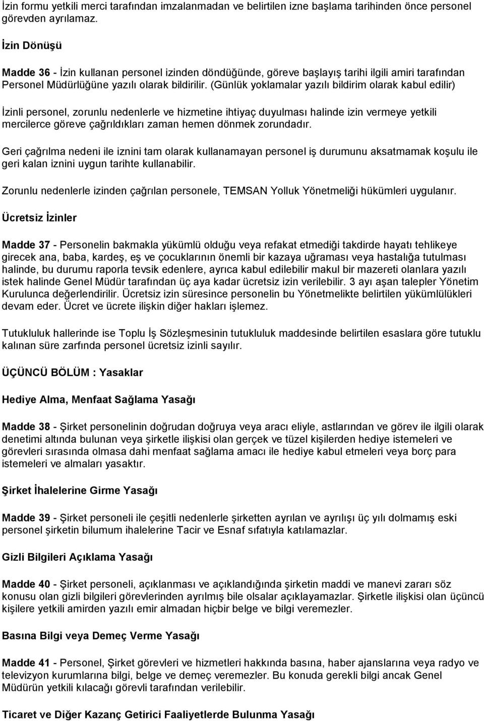 (Günlük yoklamalar yazılı bildirim olarak kabul edilir) Ġzinli personel, zorunlu nedenlerle ve hizmetine ihtiyaç duyulması halinde izin vermeye yetkili mercilerce göreve çağrıldıkları zaman hemen