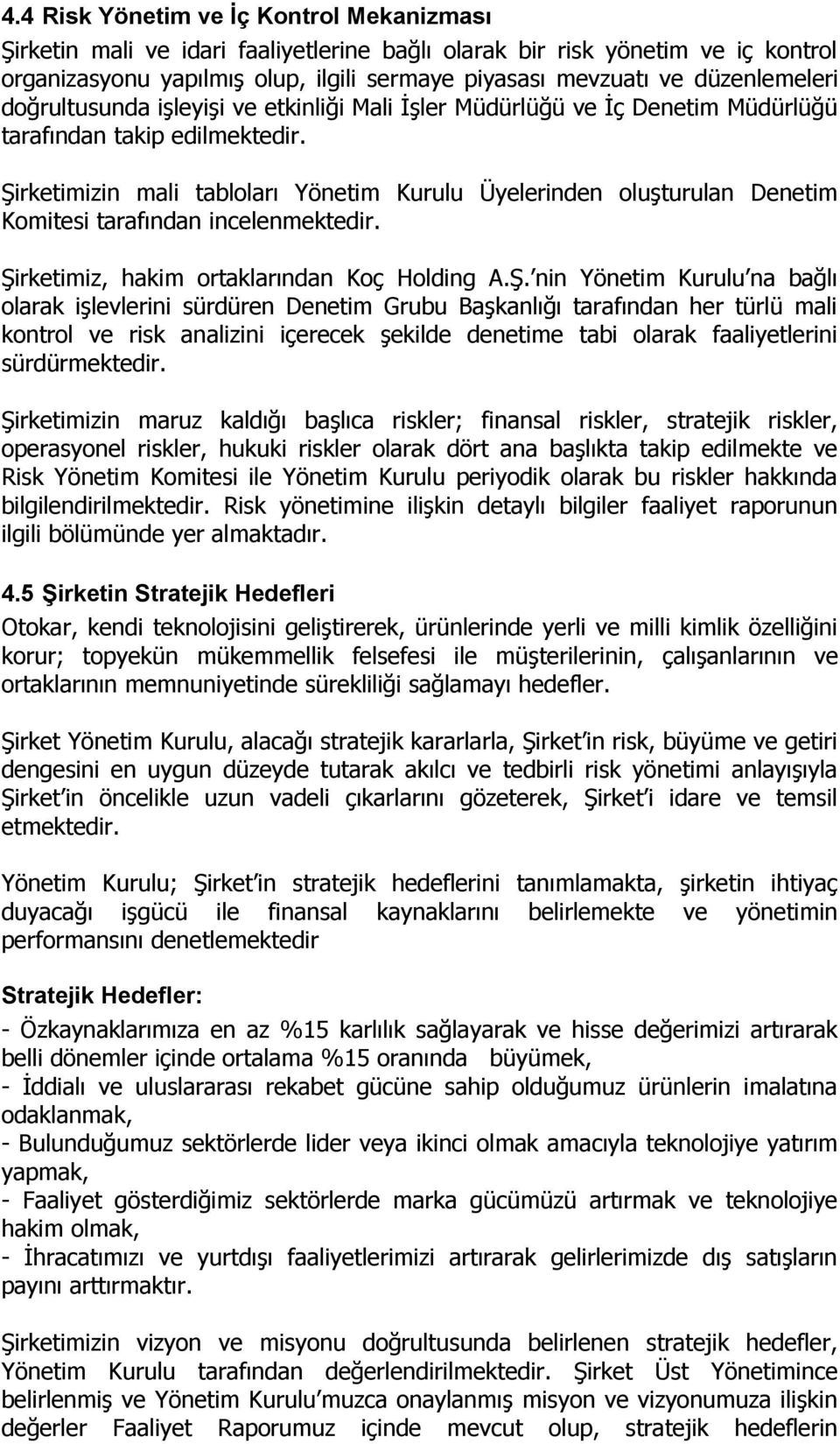 Şirketimizin mali tabloları Yönetim Kurulu Üyelerinden oluşturulan Denetim Komitesi tarafından incelenmektedir. Şirketimiz, hakim ortaklarından Koç Holding A.Ş. nin Yönetim Kurulu na bağlı olarak