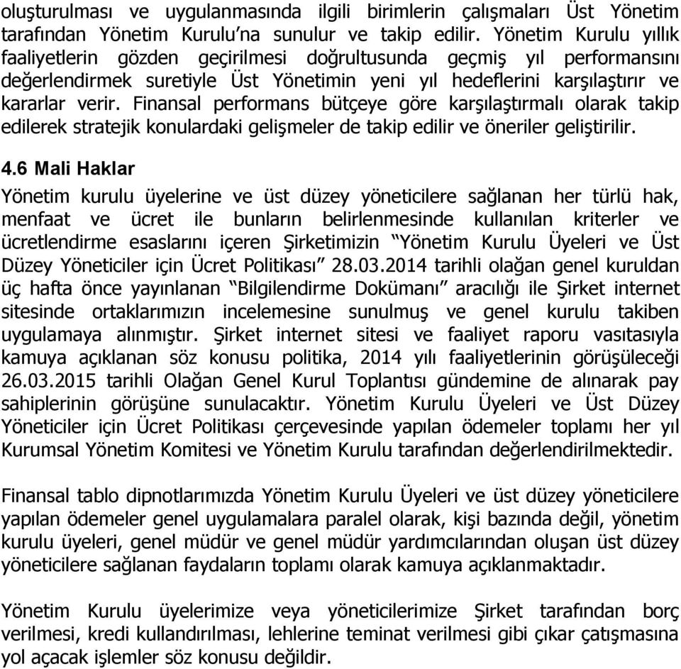 Finansal performans bütçeye göre karşılaştırmalı olarak takip edilerek stratejik konulardaki gelişmeler de takip edilir ve öneriler geliştirilir. 4.