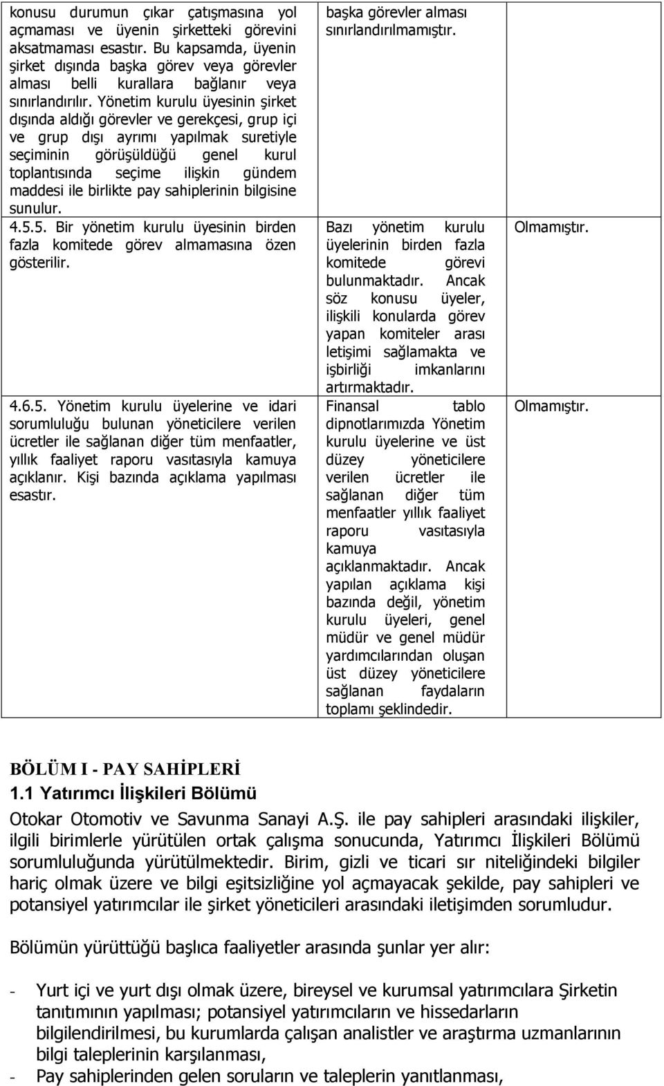 Yönetim kurulu üyesinin şirket dışında aldığı görevler ve gerekçesi, grup içi ve grup dışı ayrımı yapılmak suretiyle seçiminin görüşüldüğü genel kurul toplantısında seçime ilişkin gündem maddesi ile