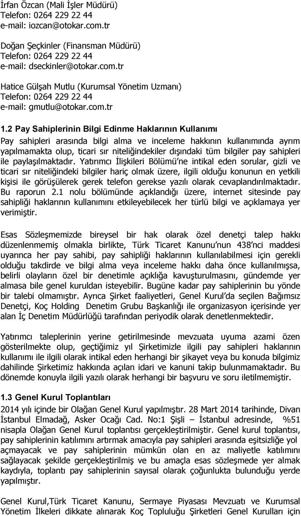 2 Pay Sahiplerinin Bilgi Edinme Haklarının Kullanımı Pay sahipleri arasında bilgi alma ve inceleme hakkının kullanımında ayrım yapılmamakta olup, ticari sır niteliğindekiler dışındaki tüm bilgiler