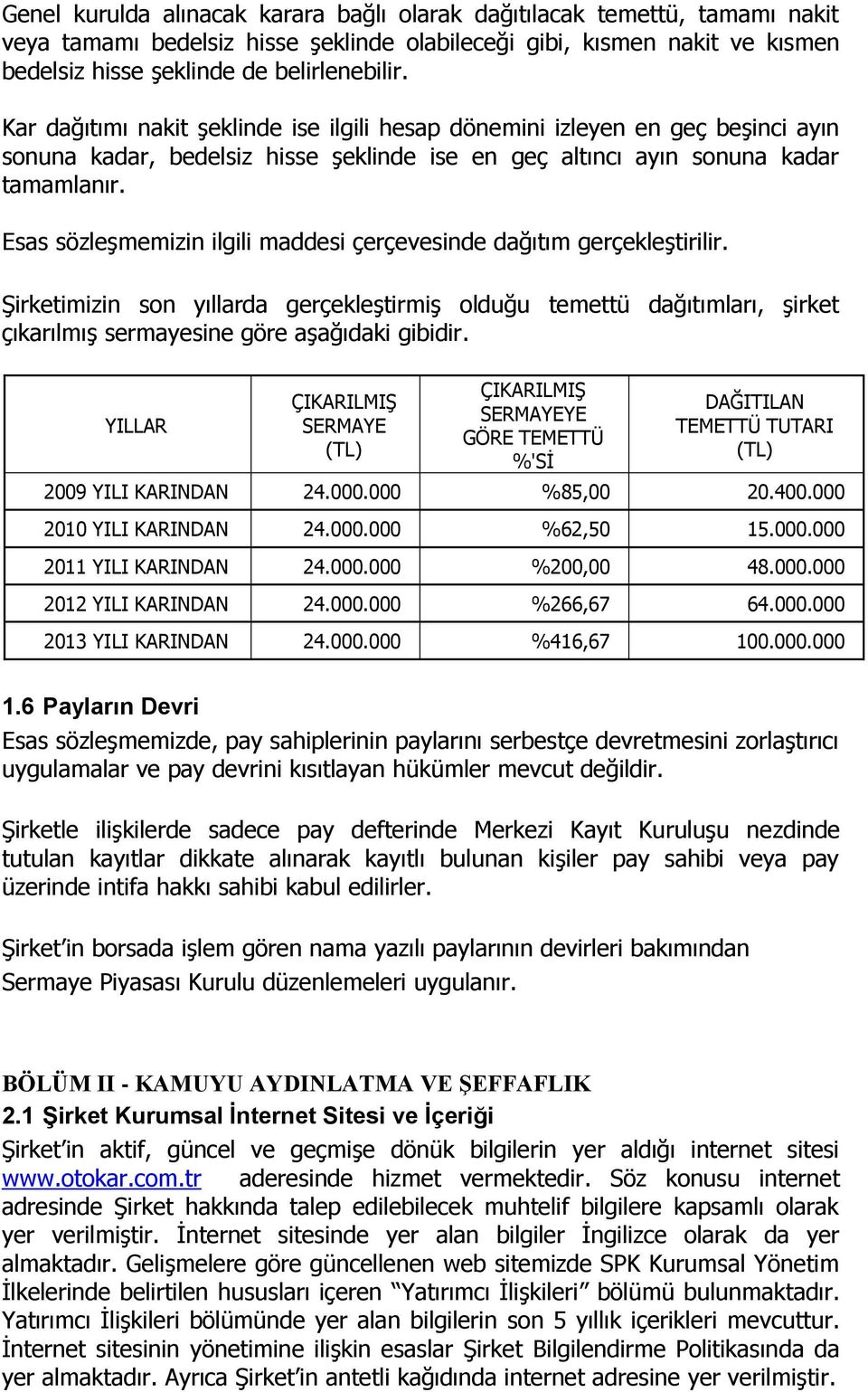 Esas sözleşmemizin ilgili maddesi çerçevesinde dağıtım gerçekleştirilir. Şirketimizin son yıllarda gerçekleştirmiş olduğu temettü dağıtımları, şirket çıkarılmış sermayesine göre aşağıdaki gibidir.